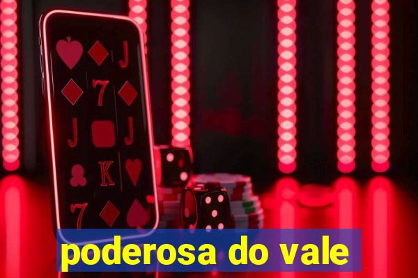 poderosa do vale